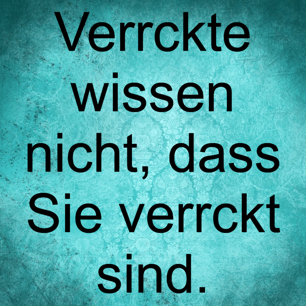 Ich Bin Verrückt Sprüche | DE Sprueche